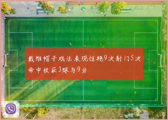 戴维帽子戏法表现惊艳9次射门5次命中收获3球与9分