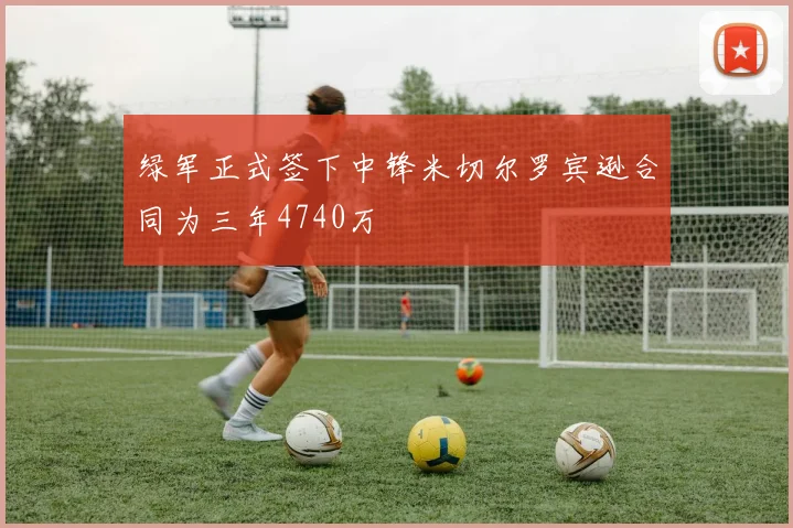 绿军正式签下中锋米切尔罗宾逊合同为三年4740万